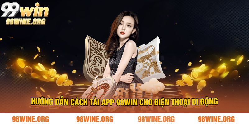 Hướng dẫn cách tải app 98WIN cho điện thoại di động