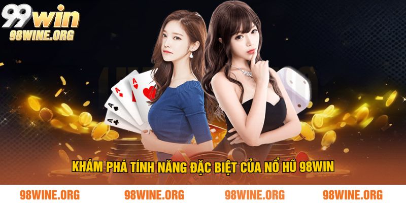 Khám phá tính năng đặc biệt của nổ hũ 98WIN