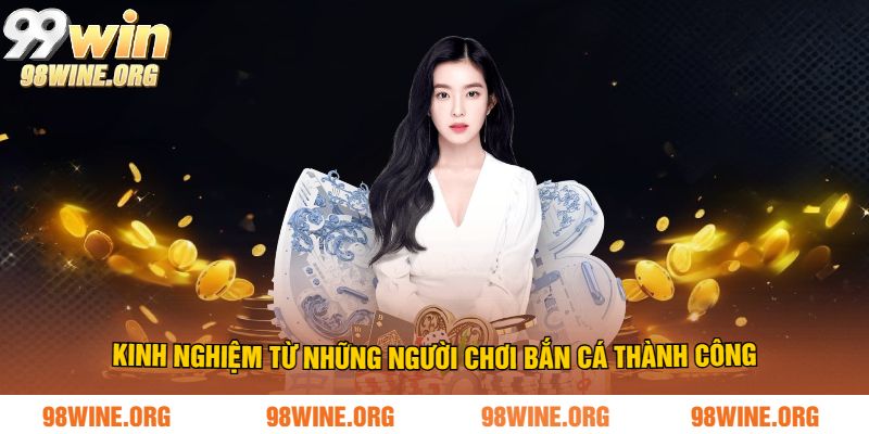 Kinh nghiệm từ những người chơi bắn cá thành công