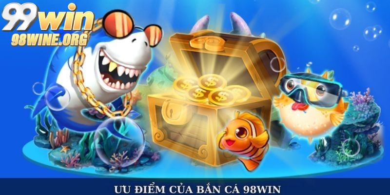 Lý do nên chọn bắn cá 98WIN để chơi