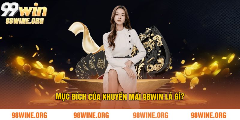 Mục đích của khuyến mãi 98WIN là gì?