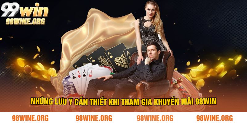 Những lưu ý cần thiết khi tham gia khuyến mãi 98WIN