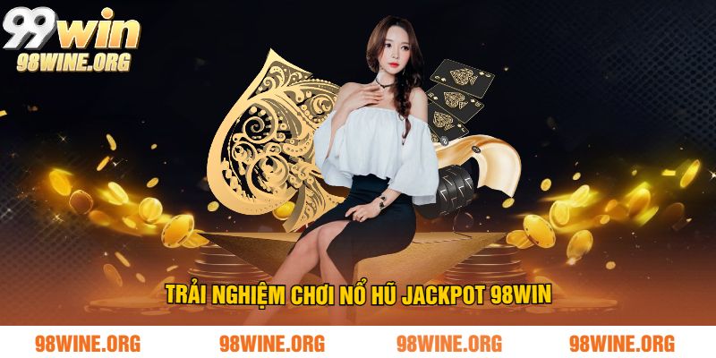 Nổ Hũ Jackpot Tại 98WIN - Săn Thưởng Lớn, Đổi Đời Chỉ Trong Một Lượt Quay